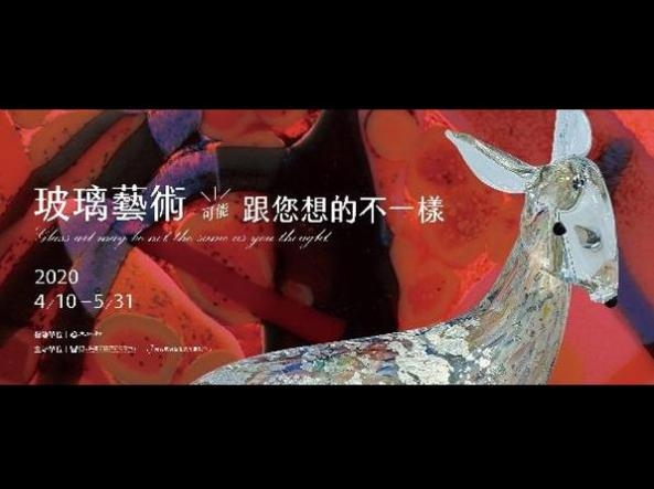 【 玻璃藝術可能跟您想的不一樣 】：2020年4月10日 (五) ～5月31 日 (日)：臺北當代工藝設計分館3樓	